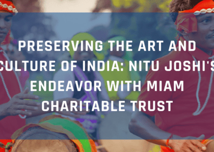 Preserving the Art and Culture of India: Nitu Joshi's Endeavor with Miam Charitable Trust