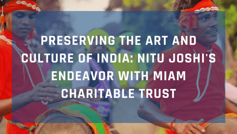 Preserving the Art and Culture of India: Nitu Joshi's Endeavor with Miam Charitable Trust